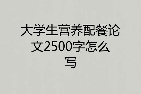 大学生营养配餐论文2500字怎么写