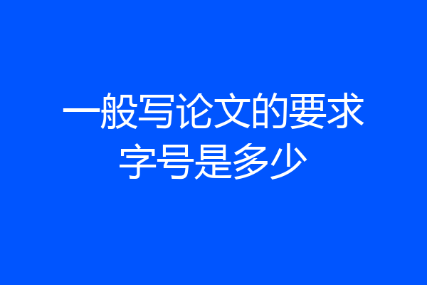 一般写论文的要求字号是多少