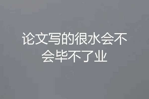 论文写的很水会不会毕不了业