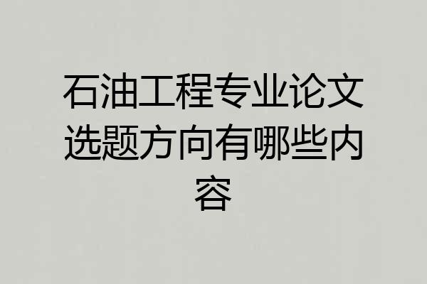 石油工程专业论文选题方向有哪些内容