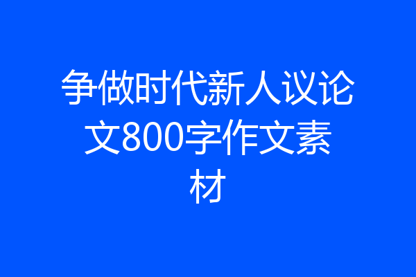 争做时代新人议论文800字作文素材