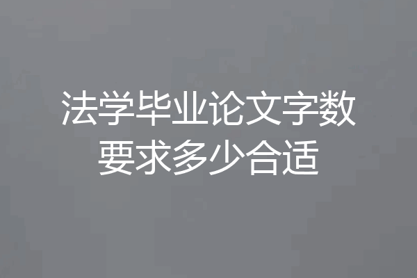 法学毕业论文字数要求多少合适