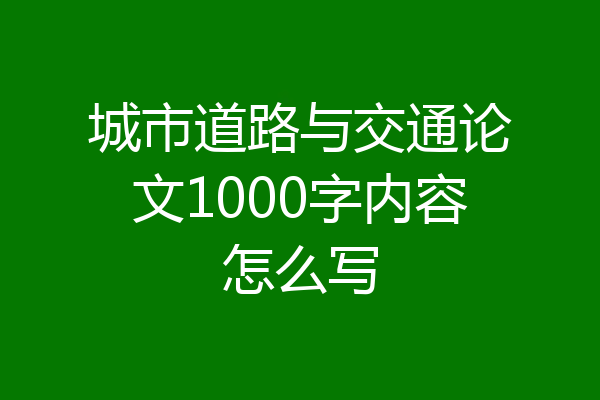 城市道路与交通论文1000字内容怎么写