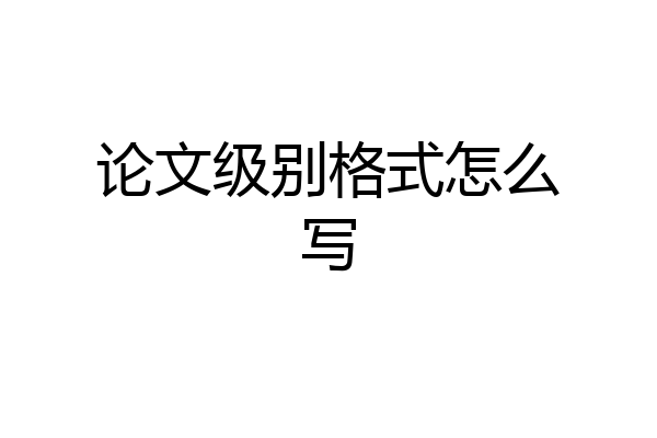 论文级别格式怎么写