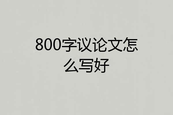 800字议论文怎么写好