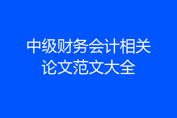 中级财务会计相关论文范文大全