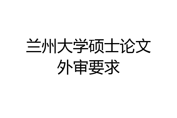 兰州大学硕士论文外审要求