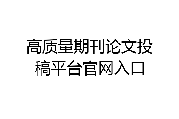 高质量期刊论文投稿平台官网入口