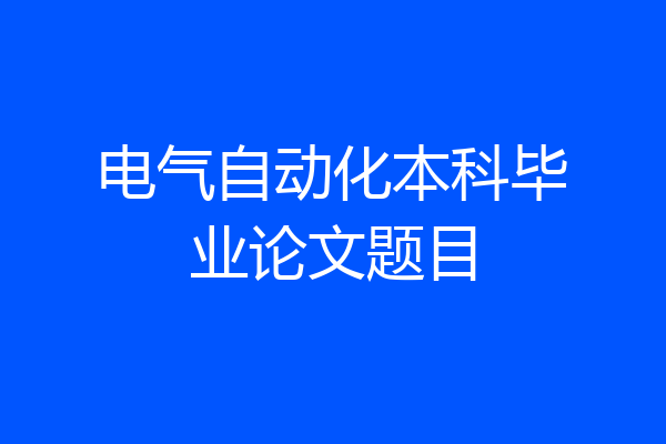 电气自动化本科毕业论文题目