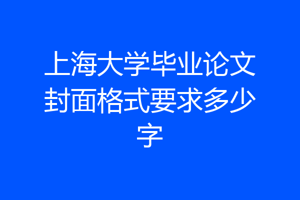 上海大学毕业论文封面格式要求多少字