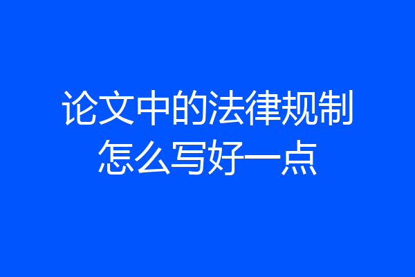 论文中的法律规制怎么写好一点