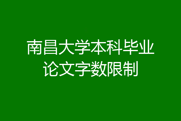 南昌大学本科毕业论文字数限制
