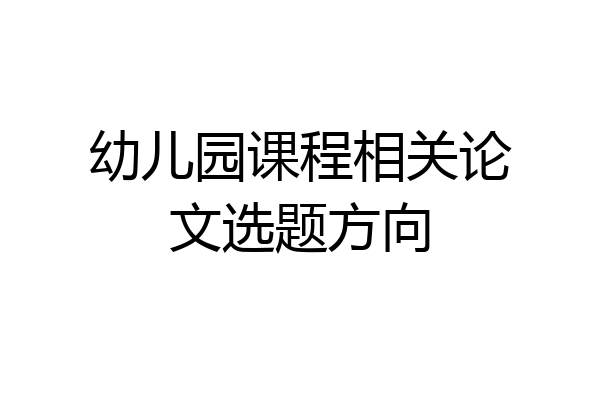 幼儿园课程相关论文选题方向