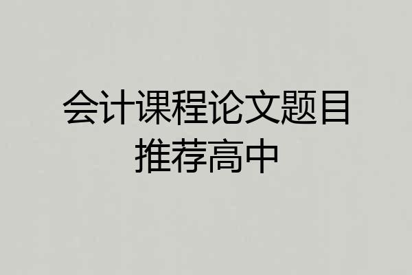 会计课程论文题目推荐高中