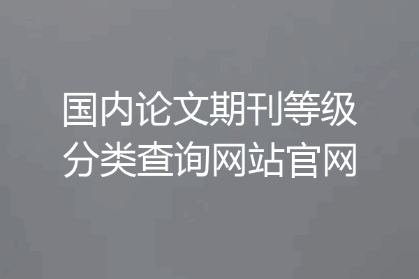 国内论文期刊等级分类查询网站官网