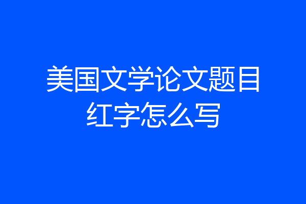 美国文学论文题目红字怎么写