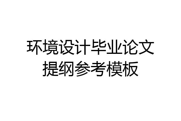 环境设计毕业论文提纲参考模板