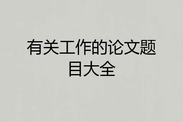 有关工作的论文题目大全