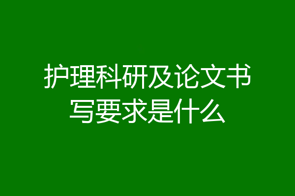护理科研及论文书写要求是什么