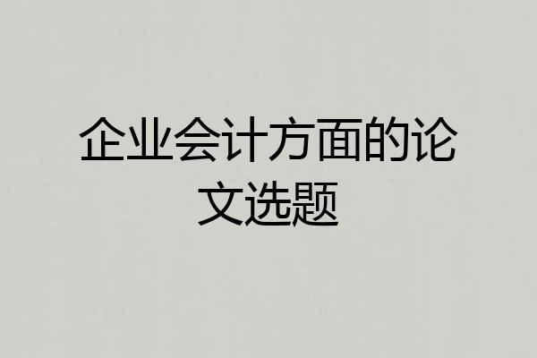 企业会计方面的论文选题