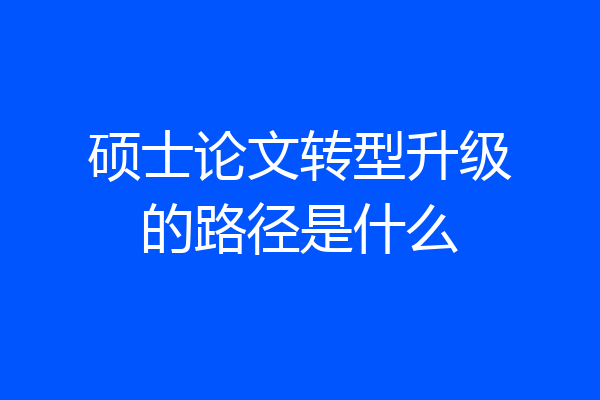 硕士论文转型升级的路径是什么