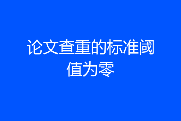 论文查重的标准阈值为零
