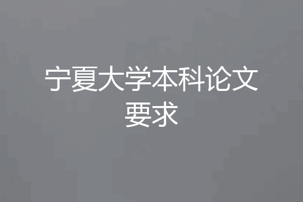 宁夏大学本科论文要求