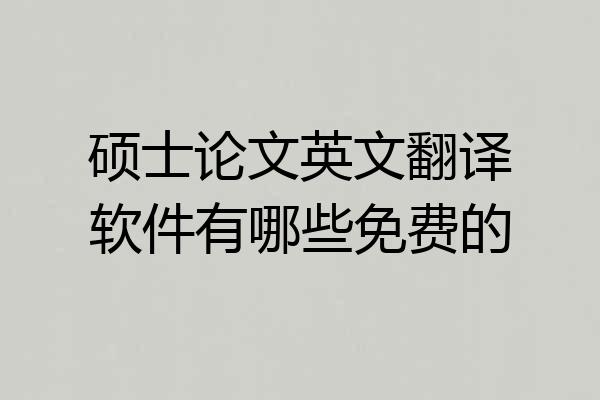 硕士论文英文翻译软件有哪些免费的