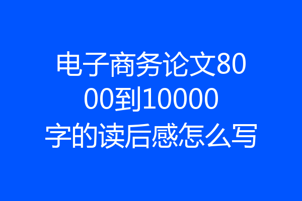 电子商务论文8000到10000字的读后感怎么写
