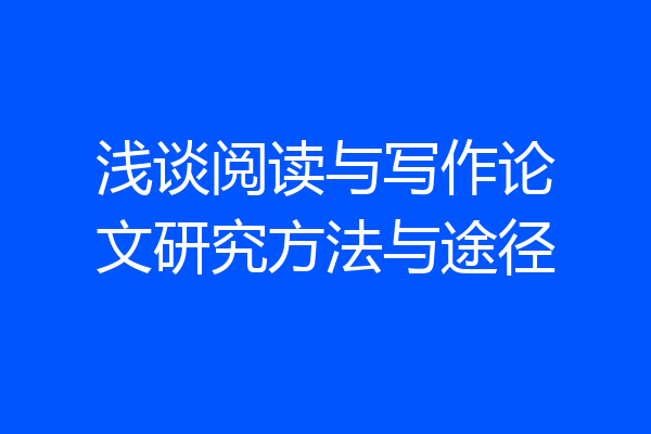 浅谈阅读与写作论文研究方法与途径