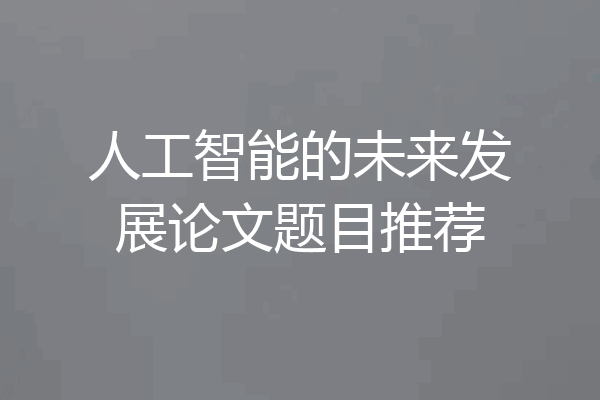 人工智能的未来发展论文题目推荐