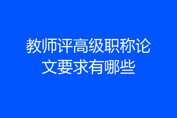 教师评高级职称论文要求有哪些
