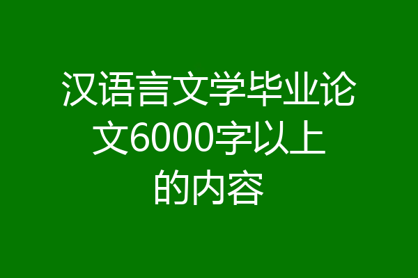 汉语言文学毕业论文6000字以上的内容