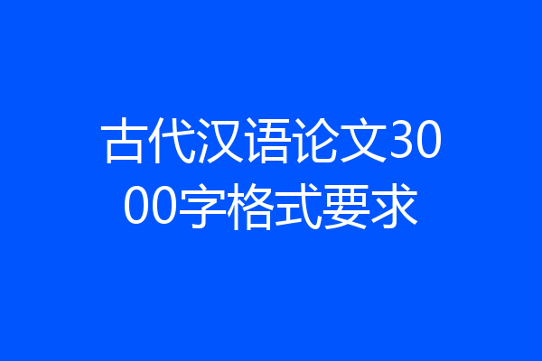 古代汉语论文3000字格式要求