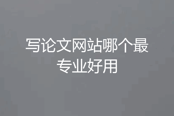 写论文网站哪个最专业好用