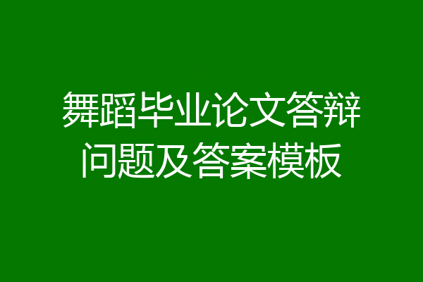 舞蹈毕业论文答辩问题及答案模板