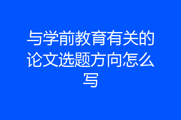 与学前教育有关的论文选题方向怎么写