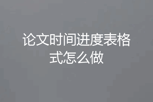 论文时间进度表格式怎么做