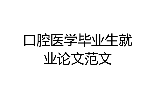 口腔医学毕业生就业论文范文