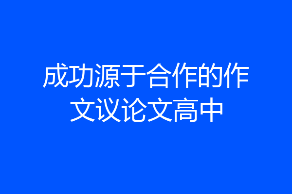 成功源于合作的作文议论文高中