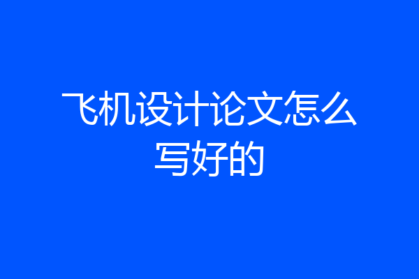 飞机设计论文怎么写好的