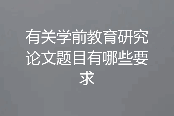 有关学前教育研究论文题目有哪些要求