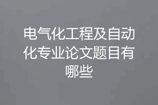 电气化工程及自动化专业论文题目有哪些