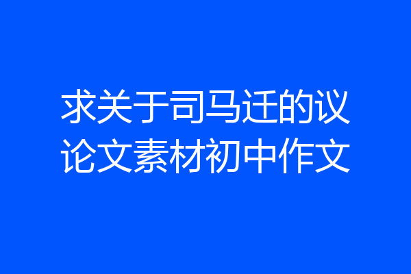 求关于司马迁的议论文素材初中作文