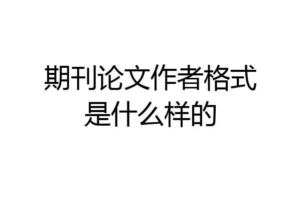 期刊论文作者格式是什么样的
