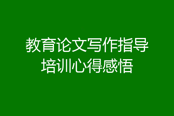 教育论文写作指导培训心得感悟