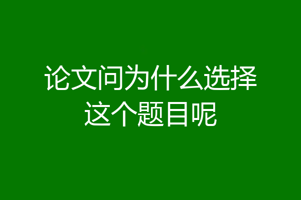 论文问为什么选择这个题目呢