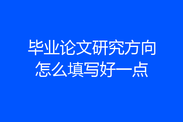 毕业论文研究方向怎么填写好一点