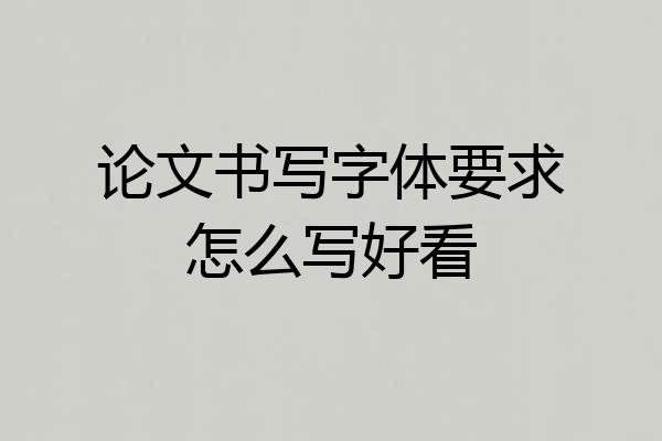 论文书写字体要求怎么写好看