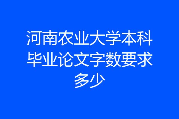 河南农业大学本科毕业论文字数要求多少